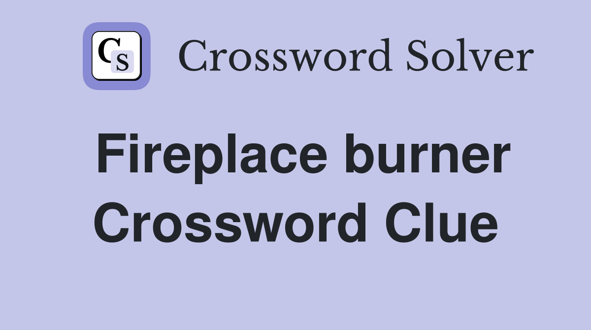 Fireplace burner Crossword Clue Answers Crossword Solver